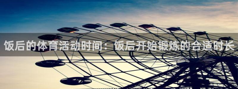 77体育：饭后的体育活动时间：饭后开始锻炼的合适时长