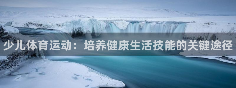 77体育：少儿体育运动：培养健康生活技能的关键途径