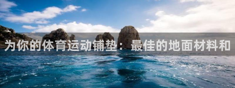 77体育：为你的体育运动铺垫：最佳的地面材料和
